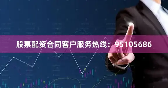 股票配资合同客户服务热线：95105686