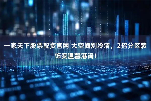 一家天下股票配资官网 大空间别冷清，2招分区装饰变温馨港湾！