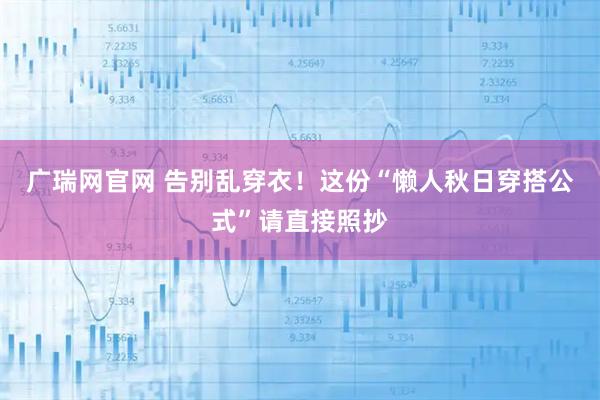 广瑞网官网 告别乱穿衣！这份“懒人秋日穿搭公式”请直接照抄