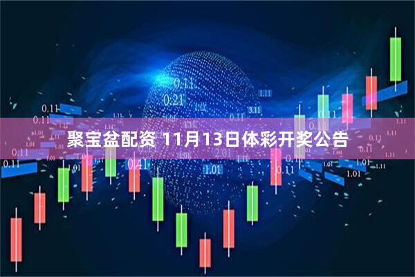 聚宝盆配资 11月13日体彩开奖公告