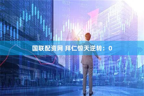 国联配资网 拜仁惊天逆转：0