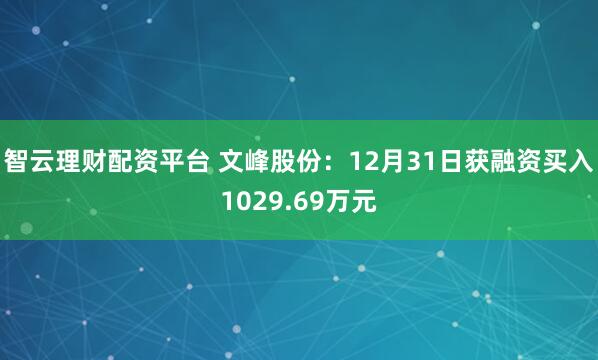 智云理财配资平台 文峰股份：12月31日获融资买入1029.69万元
